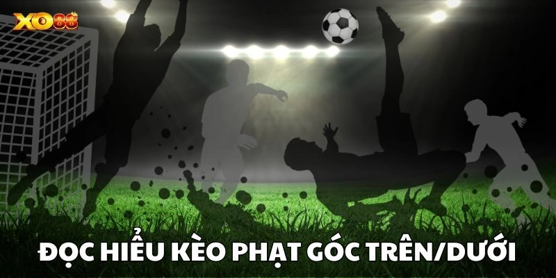 Đọc hiểu Kèo Phạt Góc Trên/Dưới