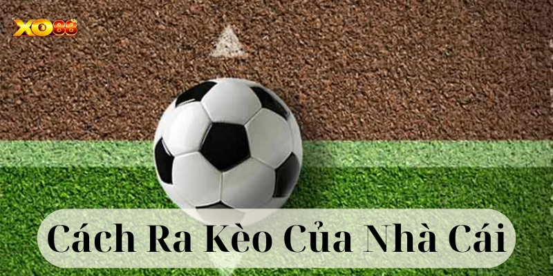 Cách Ra Kèo Của Nhà Cái như thế nào?