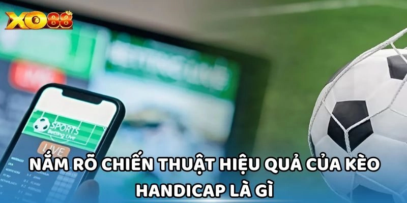 Kèo Handicap Là Gì? Hướng Dẫn Cách Đọc Và Đặt Cược Tại Xo88