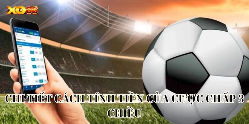 Cược Chấp 3 Chiều – Kèo Cá Độ Bóng Đá Hấp Dẫn Nhất Tại Xo88